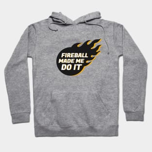 Fireball Made Me Do It Hoodie